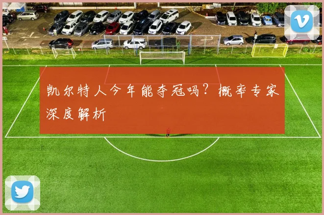 凯尔特人今年能夺冠吗?概率专家深度解析