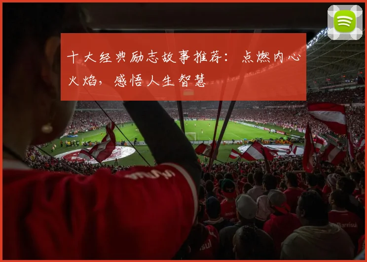 十大经典励志故事推荐：点燃内心火焰，感悟人生智慧